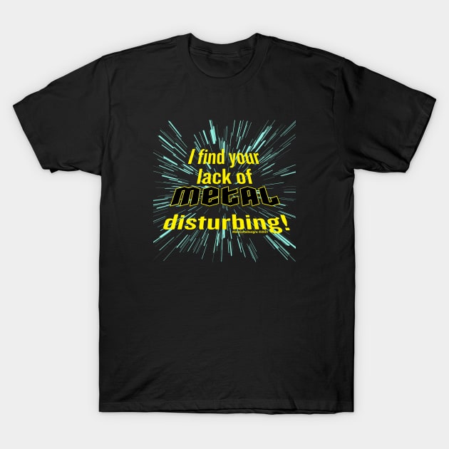 I Find Your Lack of Metal Disturbing! T-Shirt by MikeCottoArt